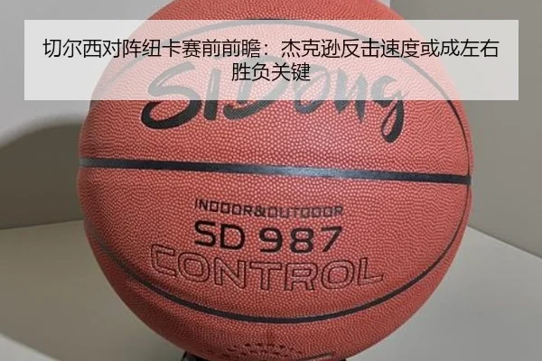 切尔西对阵纽卡赛前前瞻：杰克逊反击速度或成左右胜负关键